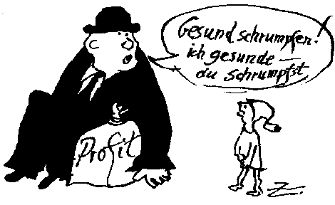 Karikatur. Dicker Kapitalist mit Profitsack zu kleinem Mann: Gesundschrumofen! Ich gesunde, du schrumpfst.